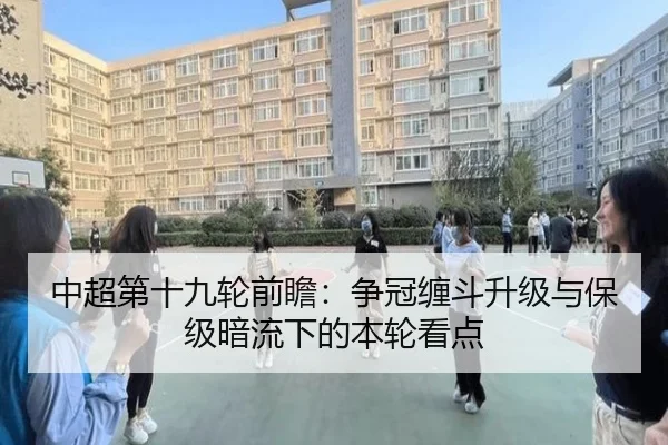 中超第十九轮前瞻：争冠缠斗升级与保级暗流下的本轮看点